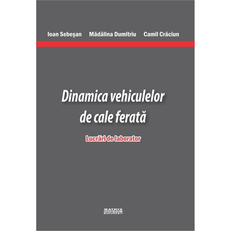 Dinamica vehiculelor de cale ferata. Lucrari de laborator , Camil Craciun, Ioan Sebesan, Madalina Dumitriu