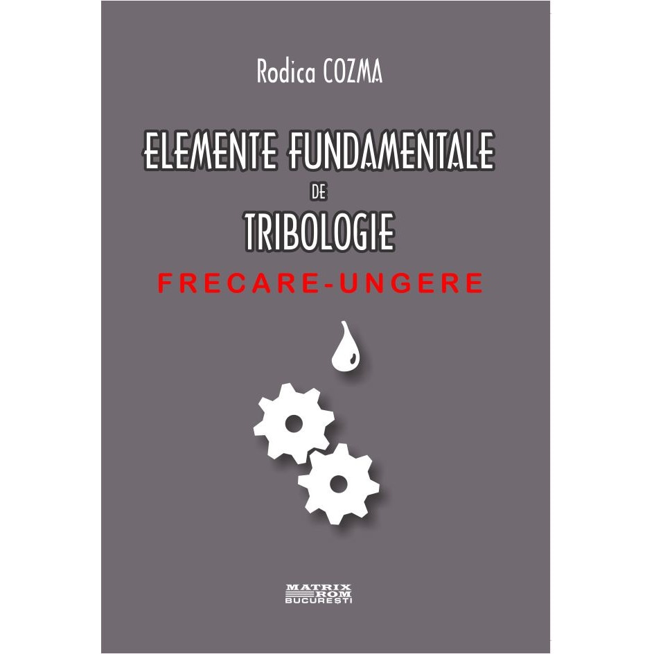 Elemente fundamentale de tribologie. Frecare-ungere , Rodica Cozma