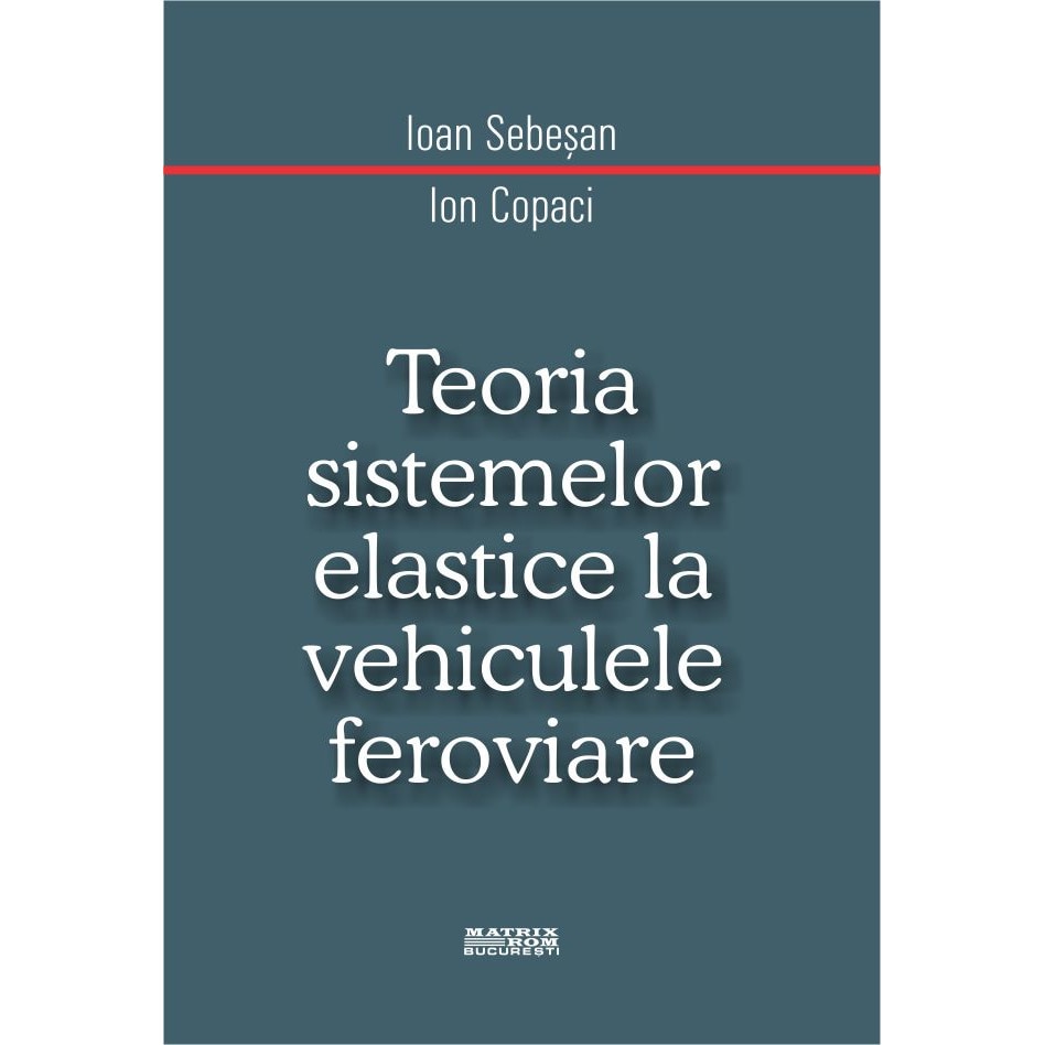 Teoria sistemelor elastice la vehiculele feroviare , Ioan Sebesan, Ion Copaci