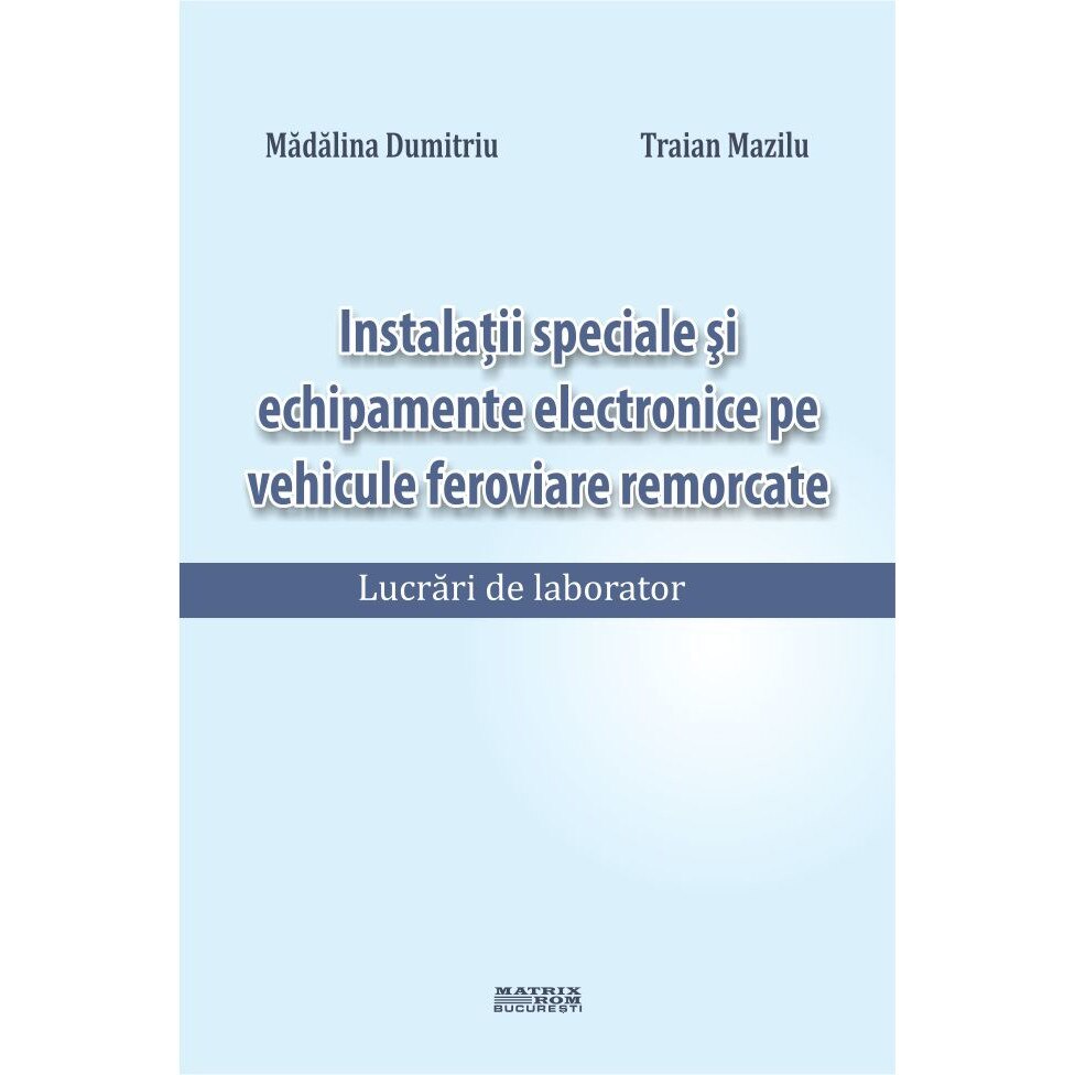 Instalatii speciale si echipamente electronice pe vehicule feroviare remorcate. Lucrari de laborator , Madalina Dumitriu, Traian Mazilu