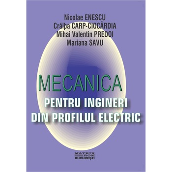 Mecanica pentru ingineri din profilul electric , C.Carp, M.Predoi, N.Enescu Mecanica pentru ingineri din profilul electric , C.Carp, M.Predoi, N.Enescu