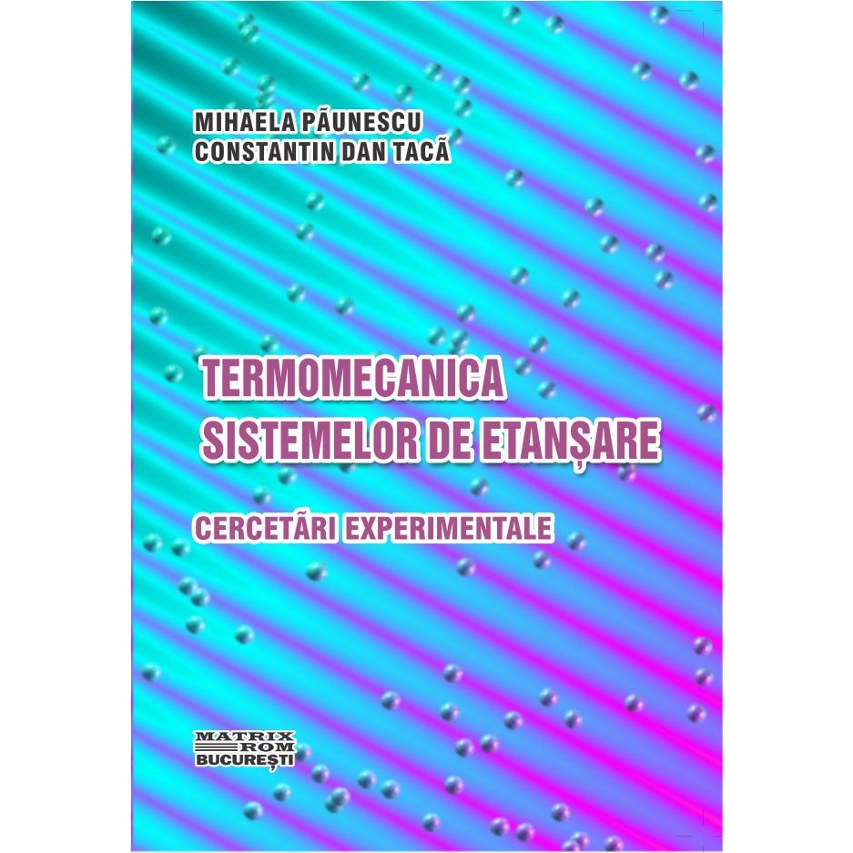 Termomecanica sistemelor de etansare. Cercetari experimentale , Constantin Taca, Mihaela Paunescu