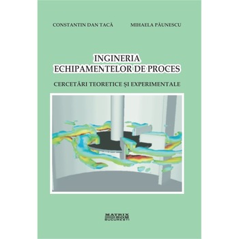 Ingineria echipamentelor de proces. Cercetari teoretice si experimentale , Constantin Taca, Mihaela Paunescu Ingineria echipamentelor de proces. Cercetari teoretice si experimentale , Constantin Taca, Mihaela Paunescu