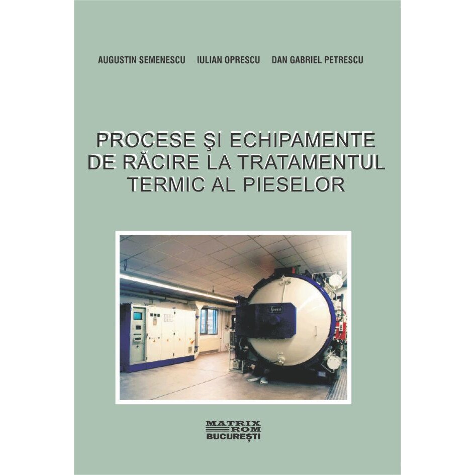Procese si echipamente de racire la tratamentul termic al pieselor , Augustin Semenescu, Dan Gabriel Petrescu, Iulian Oprescu