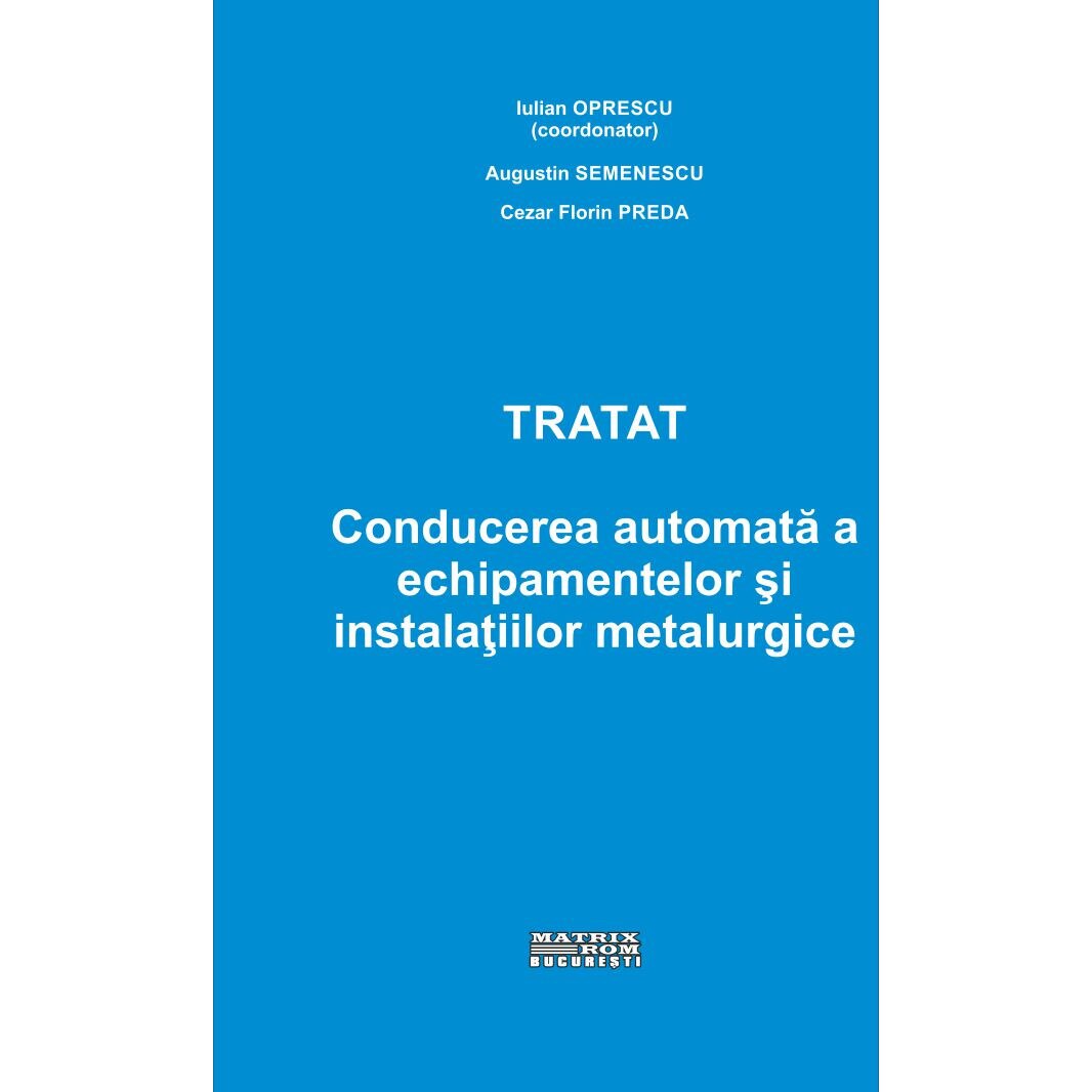Tratat conducerea automata a echipamentelor si instalatiilor metalurgice , Augustin Semenescu, George Adrian Voicu, Iulian Oprescu