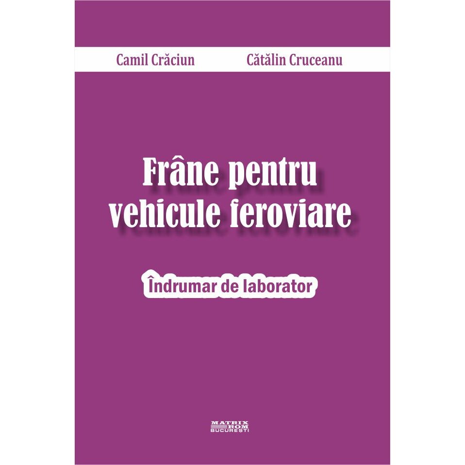 Frine pentru vehicule feroviare. Indrumar de laborator , Camil Craciun, Catalin Cruceanu