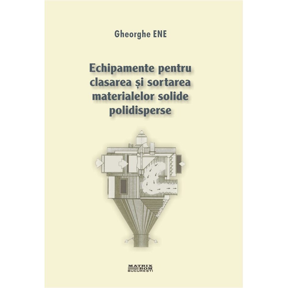 Echipamente pentru clasarea si sortarea materialelor solide polidisperse , Gheorghe Ene