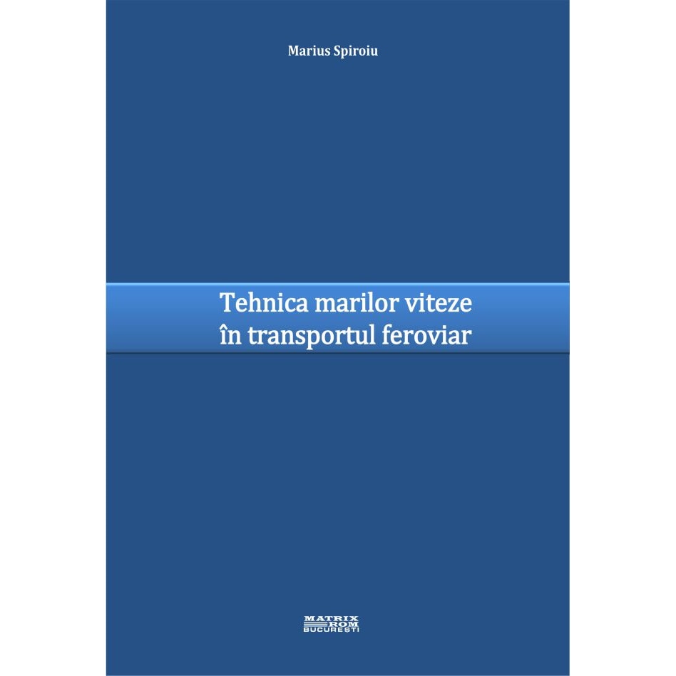 Tehnica marilor viteze in transportul feroviar , Marius Spiroiu