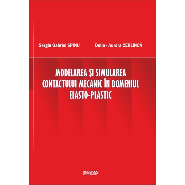 Modelarea si simularea contactului mecanic in domeniul elasto-plastic , Delia-Aurora Cerlinca, Sergiu Gabriel Spinu