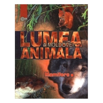 Lumea animala a Moldovei. Vol. 4. Mamifire . Andrei Munteanu, Mina Lozanu Lumea animala a Moldovei. Vol. 4. Mamifire . Andrei Munteanu, Mina Lozanu
