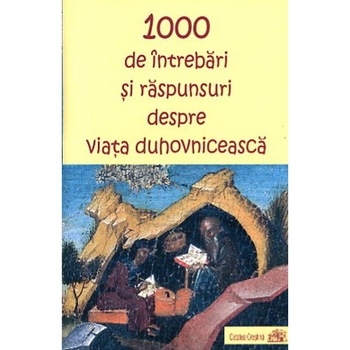 1000 de intrebari si raspunsuri despre viata duhovniceasca 1000 de intrebari si raspunsuri despre viata duhovniceasca