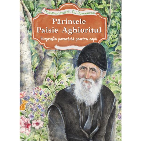 Parintele Paisie Aghioritul. Biografie povestita pentru copii
