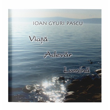 Viata Adevar Lumina - editia a-II-a - Ioan Gyuri Pascu Viata Adevar Lumina - editia a-II-a - Ioan Gyuri Pascu