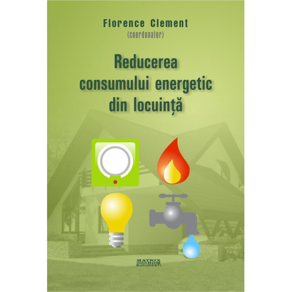 Reducerea consumului energetic din locuinta (traducere din lb franceza Ed Dunod), Florence Clement (Coordonator)