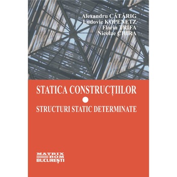 Statica constructiilor. Structuri static determinate, Al. Catarig, Fl.Trifa, L.Kopenetz, N.Chira Statica constructiilor. Structuri static determinate, Al. Catarig, Fl.Trifa, L.Kopenetz, N.Chira