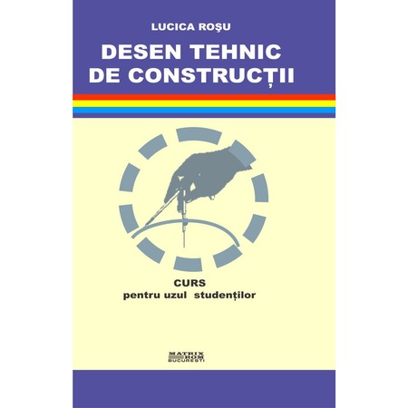 Desen Tehnic De Constructii Curs Pentru Uzul Studentilor Lucica