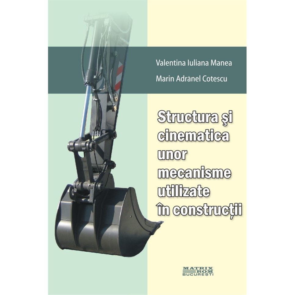 Structura si cinematica unor mecanisme utilizate in constructii, Marin Adranel Cotescu, Valentina-Iuliana Manea