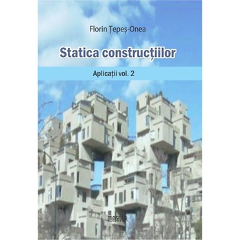 Statica constructiilor. Aplicatii vol 2, Florin Tepes-Onea Statica constructiilor. Aplicatii vol 2, Florin Tepes-Onea