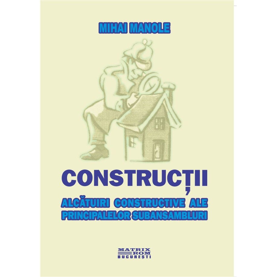 Constructii. Alcatuiri constructive ale principalelor subansambluri, MIHAI MANOLE