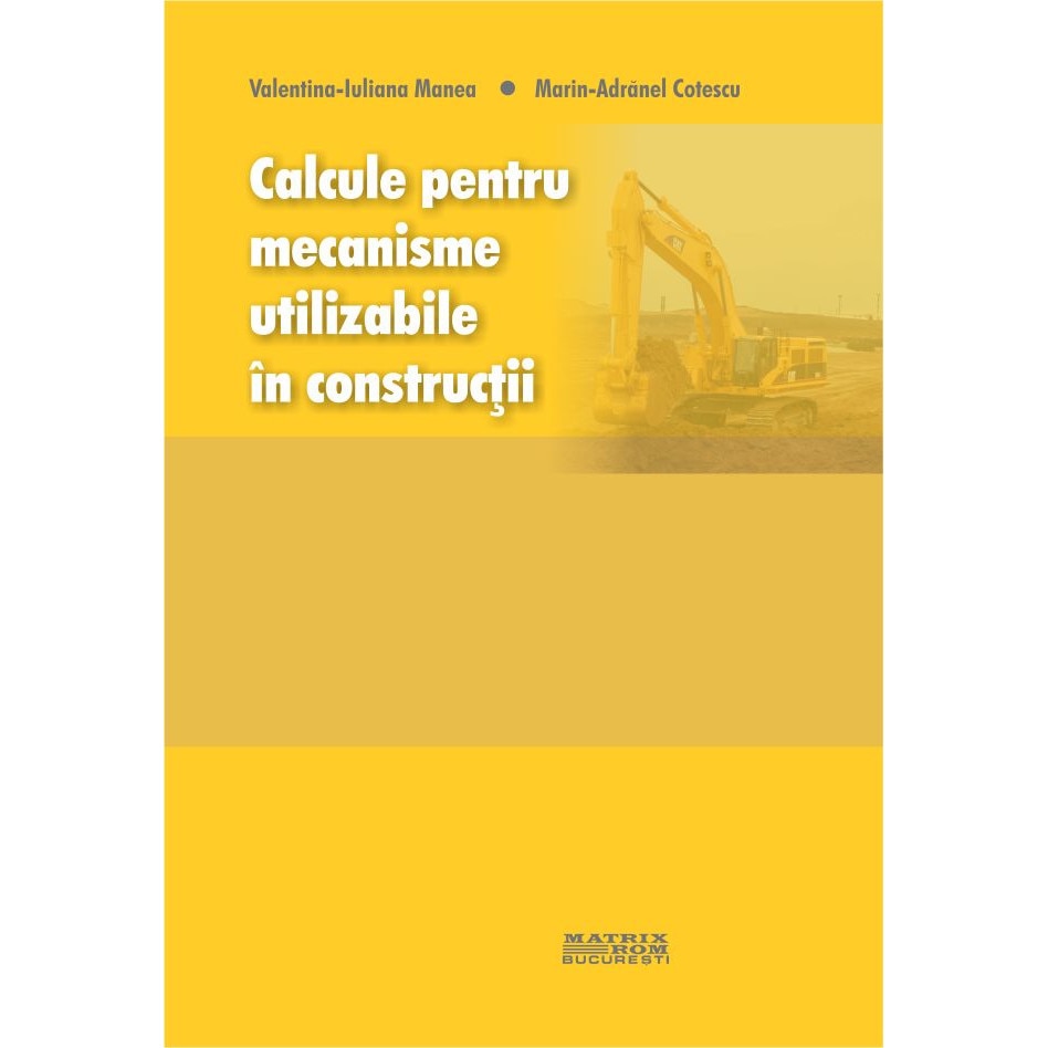 Calcule pentru mecanisme utilizabile in constructii, Marin Adranel Cotescu, Valentina-Iuliana Manea
