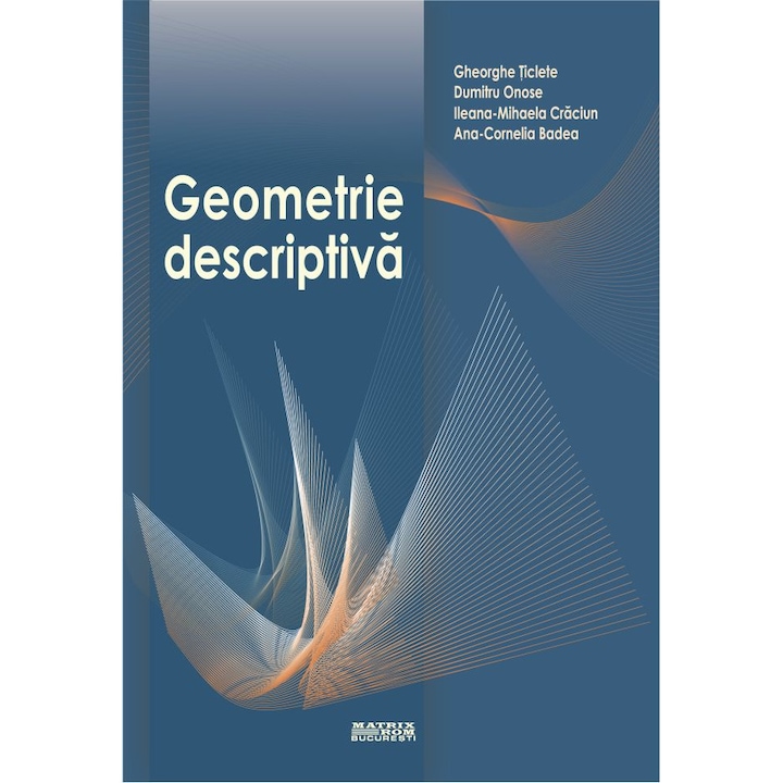 Geometrie descriptiva, Ana-Cornelia Badea, Dumitru Onose, Gheorghe Ticlete, Ileana Mihaela Craciun