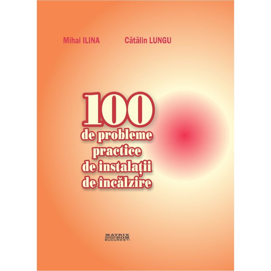 100 de probleme practice de instalatii de incalzire, Catalin Lungu, Mihai Ilina