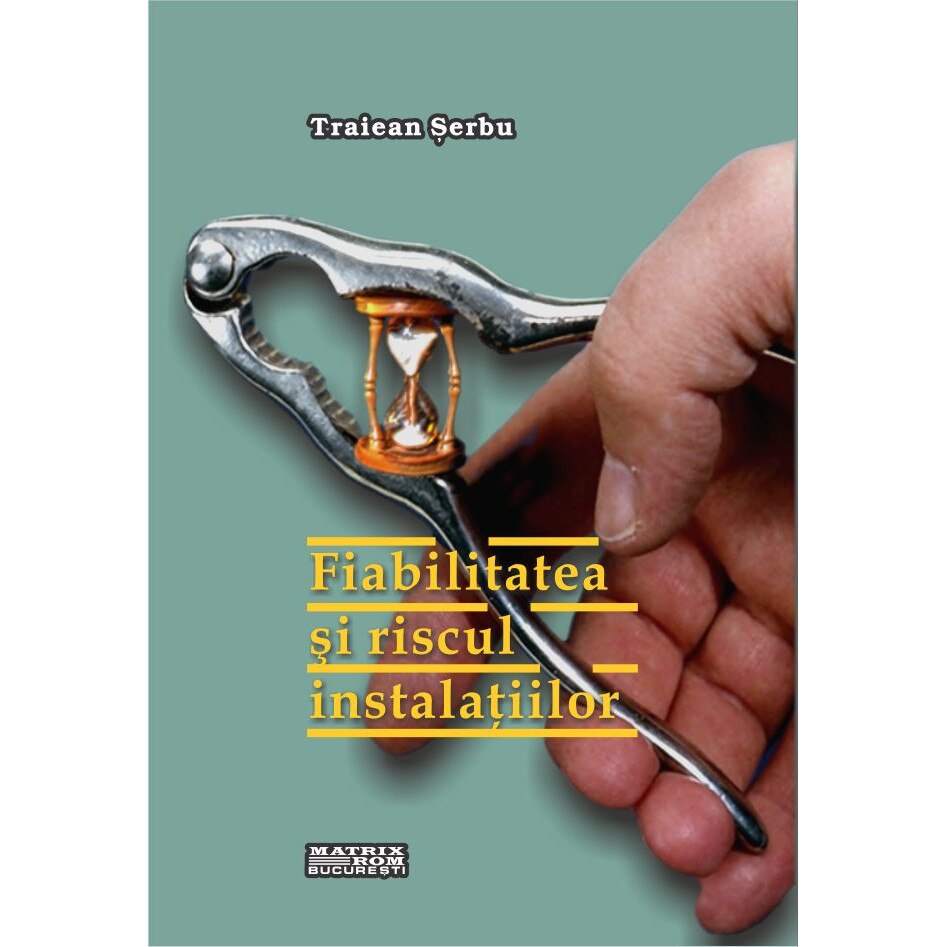 Fiabilitatea si riscul instalatiilor. Elemente de teorie si calcul, Traiean Serbu