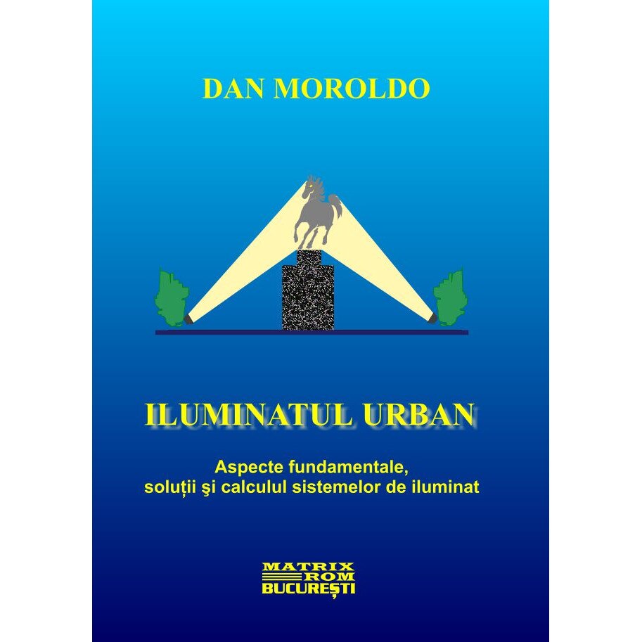 Iluminatul urban. Aspecte fundamentale, solutii si calculul sistemelor de iluminat, Dan Moroldo