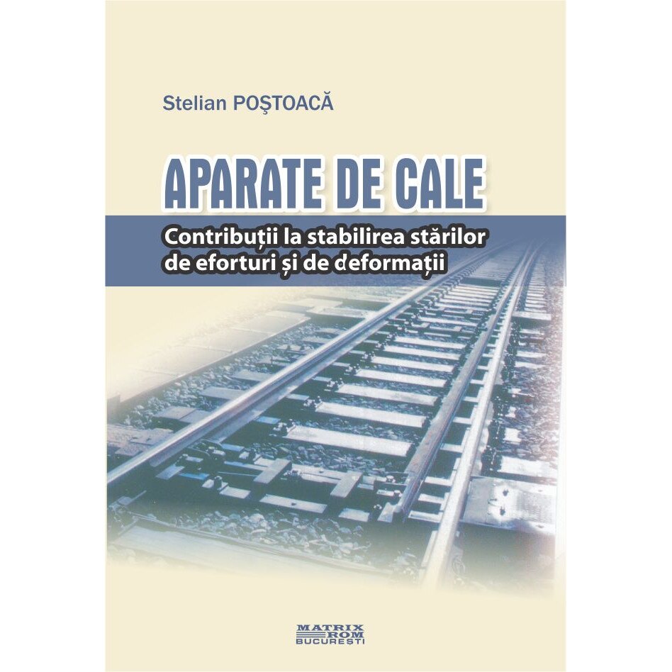 Aparate de cale. Contributii la stabilirea starilor de eforturi si de deformatii, Stelian Postoaca