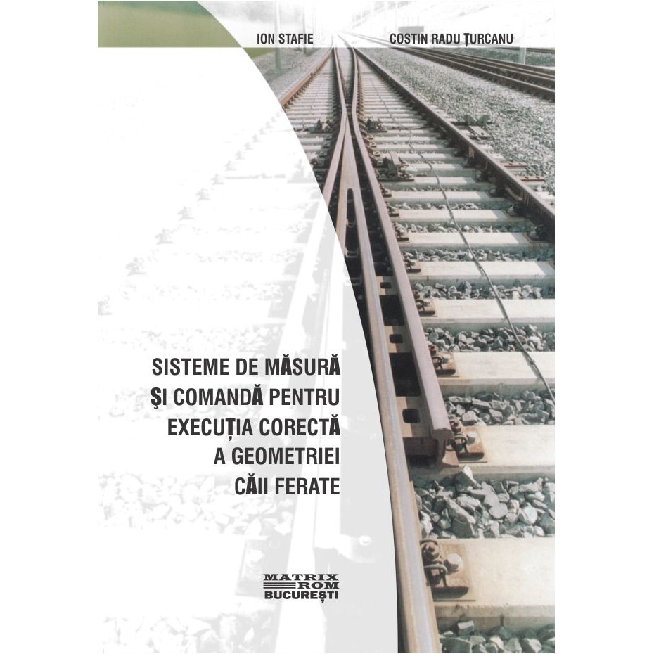 Sisteme de masura si comanda pentru executia corecta a geometriei caii ferate, COSTIN RADU TURCANU, Ion Stafie