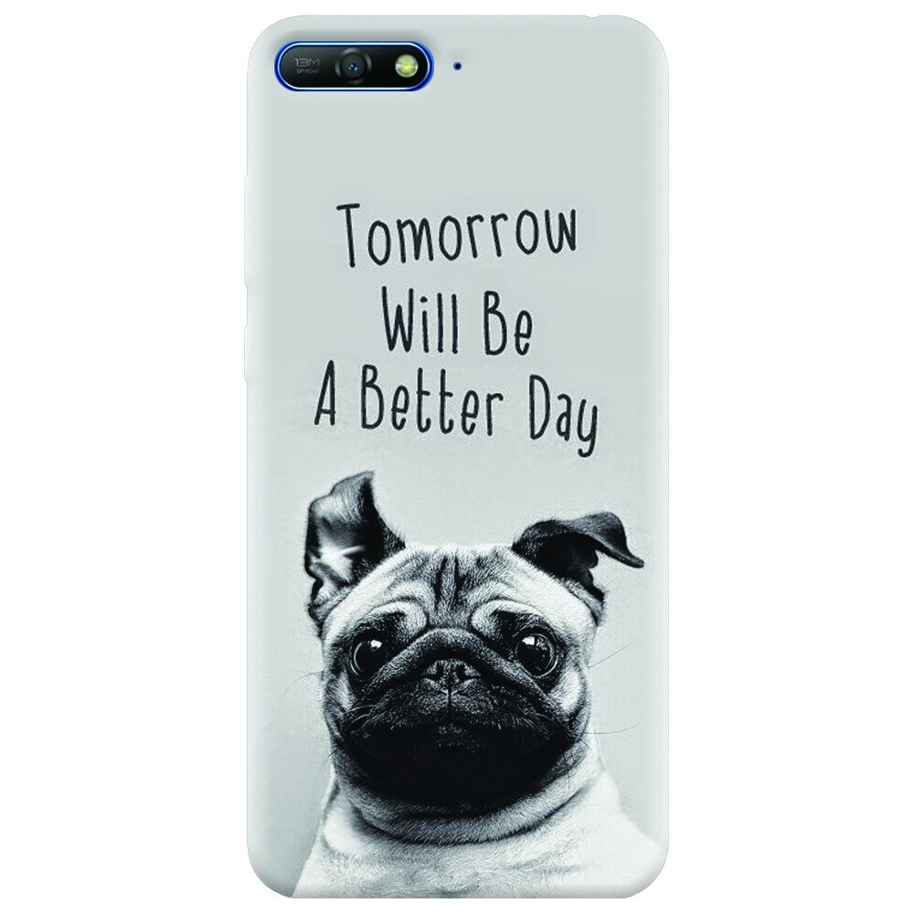 Husa silicon pentru Huawei Y6 2018, Tomorrow Will Be A Better Day Pug
