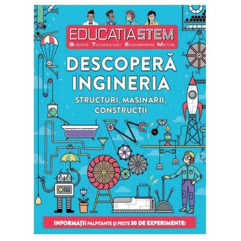 Educatia Stem. Descopera ingineria. Structuri, masinarii, constructii Educatia Stem. Descopera ingineria. Structuri, masinarii, constructii