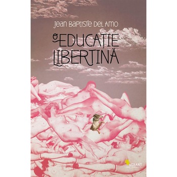 Educatie Libertina - Jean Baptiste Del Amo Educatie Libertina - Jean Baptiste Del Amo