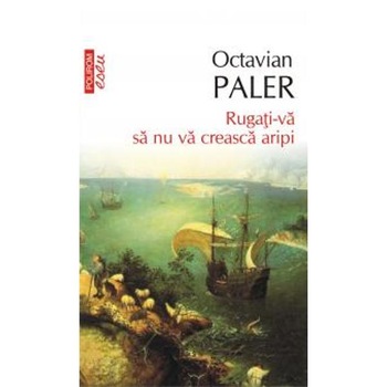 Rugati-va sa nu va creasca aripi Ed. 2012 - Octavian Paler Rugati-va sa nu va creasca aripi Ed. 2012 - Octavian Paler