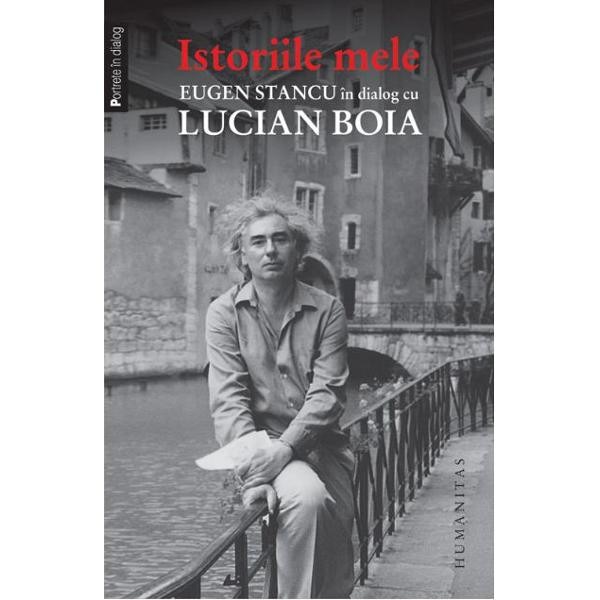 Istoriile mele. Eugen Stancu in dialog cu Lucian Boia