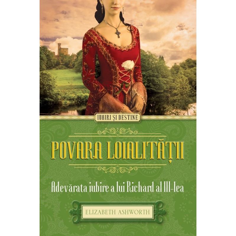 Povara loialitatii. Adevarata iubire a lui Richard al III-lea - Elizabeth Asworth