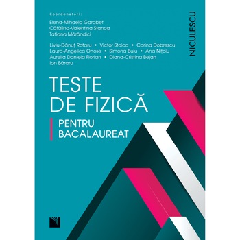 Teste de fizica pentru bacalaureat - Elena-Mihaela Garabet, Catalina-Valentina Stanca, Tatiana Marandici Teste de fizica pentru bacalaureat - Elena-Mihaela Garabet, Catalina-Valentina Stanca, Tatiana Marandici