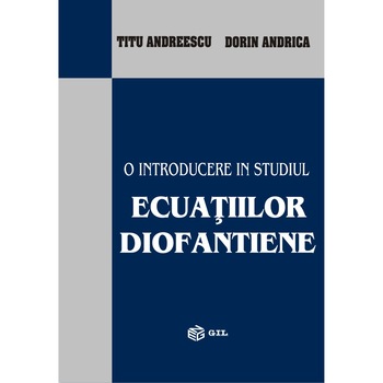 O introducere in studiul ecuatiilor diofantiene, autor Titu Andreescu O introducere in studiul ecuatiilor diofantiene, autor Titu Andreescu