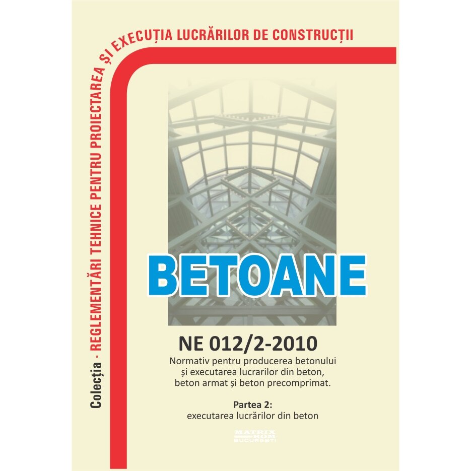 NE 012-2-2010: Normativ producere beton si executare lucrari beton Partea 2: Executare lucrari beton, M.D.R.A.P.