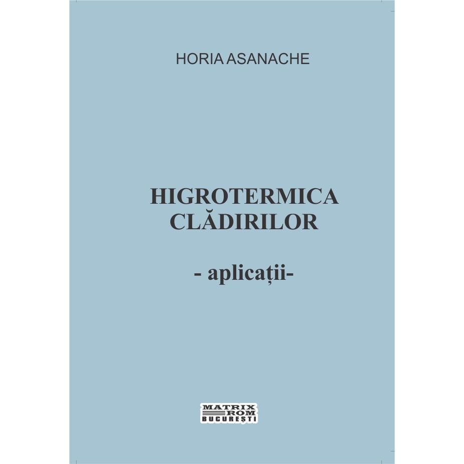 Higrotermica cladirilor. Aplicatii, HORIA ASANACHE, VIORICA DEMIR