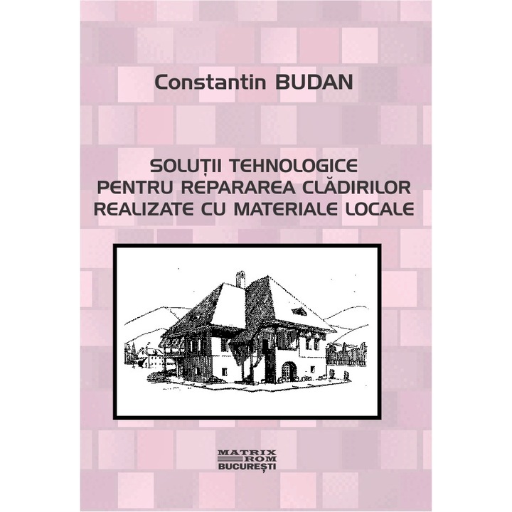 Solutii tehnologice pentru repararea cladirilor realizate cu materiale locale, CONSTANTIN BUDAN