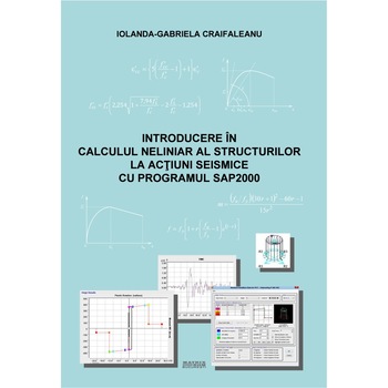 Introducere in calculul neliniar al structurilor la actiuni seismice cu programul SAP2000, IOLANDA-GABRIELA CRAIFALEANU Introducere in calculul neliniar al structurilor la actiuni seismice cu programul SAP2000, IOLANDA-GABRIELA CRAIFALEANU