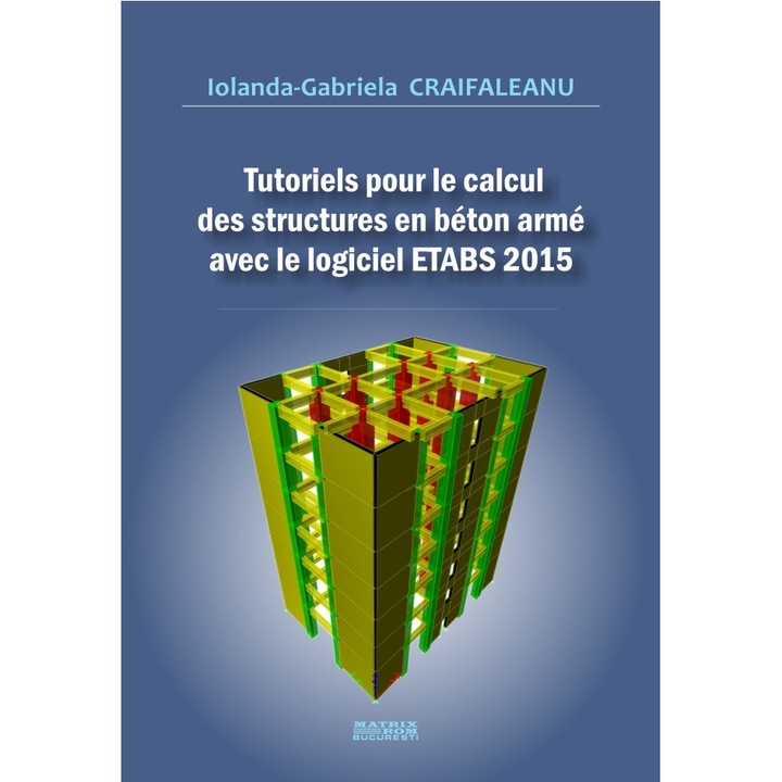 Tutoriels pour le calcul des structures en beton arme avec le logiciel ETABS 2015, IOLANDA-GABRIELA CRAIFALEANU