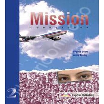 Curs de limba engleza Mission 2 (Course Book). Manualul elevului pentru clasa a X-a, L1-Virgina Evans Curs de limba engleza Mission 2 (Course Book). Manualul elevului pentru clasa a X-a, L1-Virgina Evans