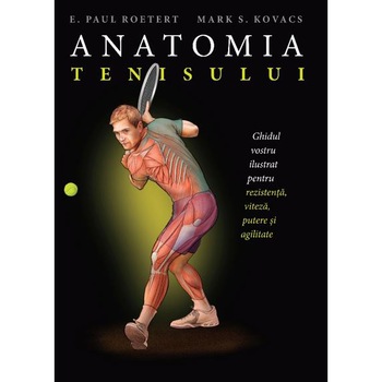 Anatomia tenisului - E. Paul Roetert, Mark S. Kovacs Anatomia tenisului - E. Paul Roetert, Mark S. Kovacs