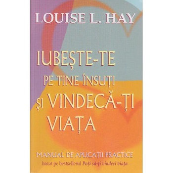 Iubeste-te pe tine insuti si vindeca-ti viata - Louise L. Hay Iubeste-te pe tine insuti si vindeca-ti viata - Louise L. Hay