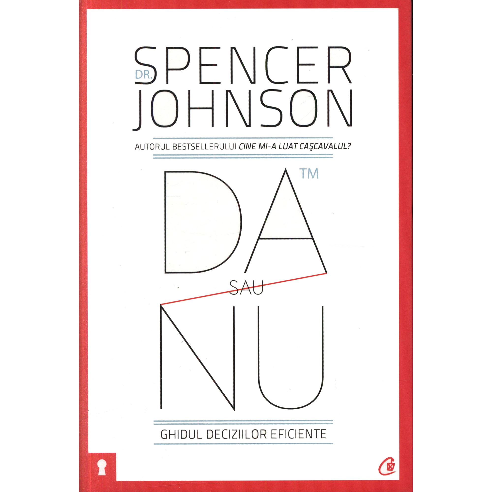 Da sau nu. Ghidul deciziilor eficiente. Editia III - Spencer Johnson
