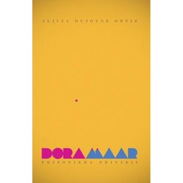 Dora Maar - Prizoniera privirii - Alicia Dujovne Ortiz