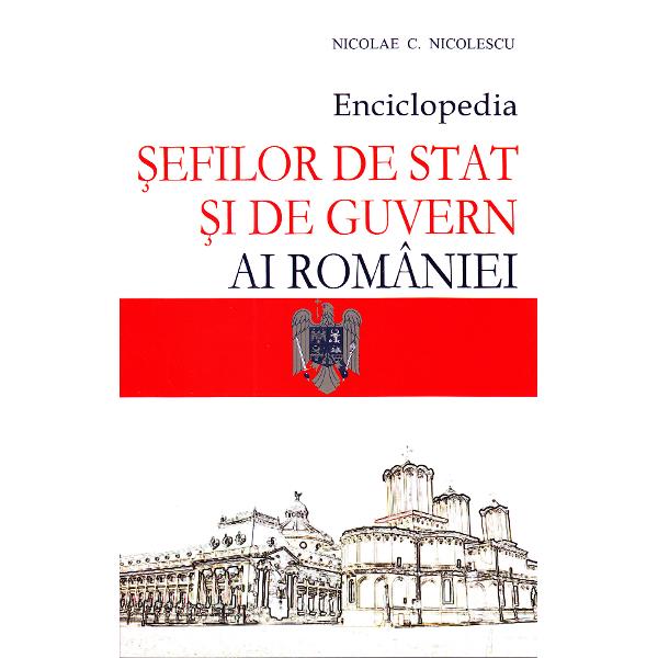 Enciclopedia sefilor de Stat si de Guvern Ai Romaniei - Nicolae C.Nicolescu