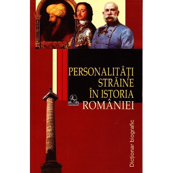 Dictionarul Personalitatilor Straine din Istoria Romaniei - Colectiv. Coordonator Stanel Ion